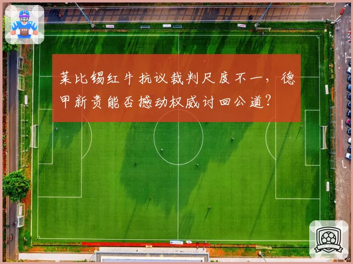 莱比锡红牛抗议裁判尺度不一，德甲新贵能否撼动权威讨回公道？