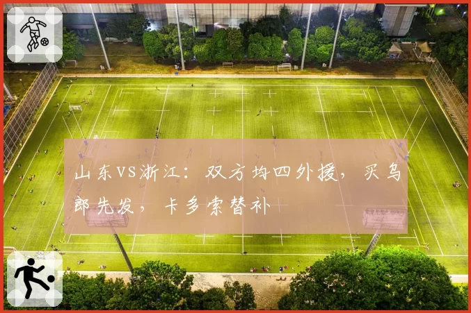 山东vs浙江：双方均四外援，买乌郎先发，卡多索替补