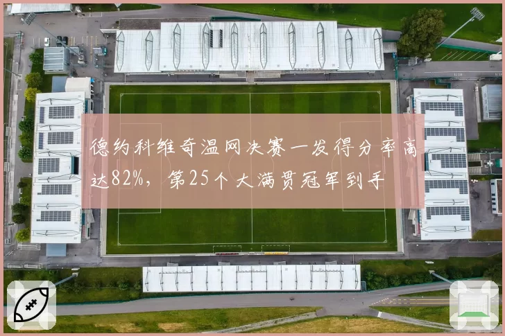 德约科维奇温网决赛一发得分率高达82%，第25个大满贯冠军到手
