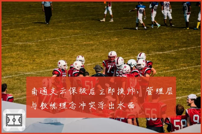 南通支云保级后立即换帅，管理层与教练理念冲突浮出水面