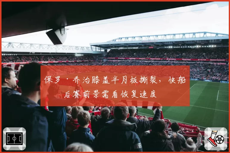 保罗·乔治膝盖半月板撕裂，快船季后赛前景需看恢复速度